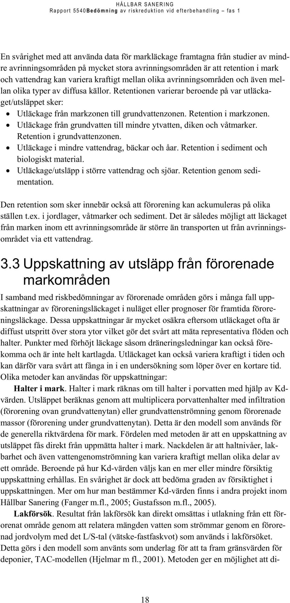 Retention i markzonen. Utläckage från grundvatten till mindre ytvatten, diken och våtmarker. Retention i grundvattenzonen. Utläckage i mindre vattendrag, bäckar och åar.