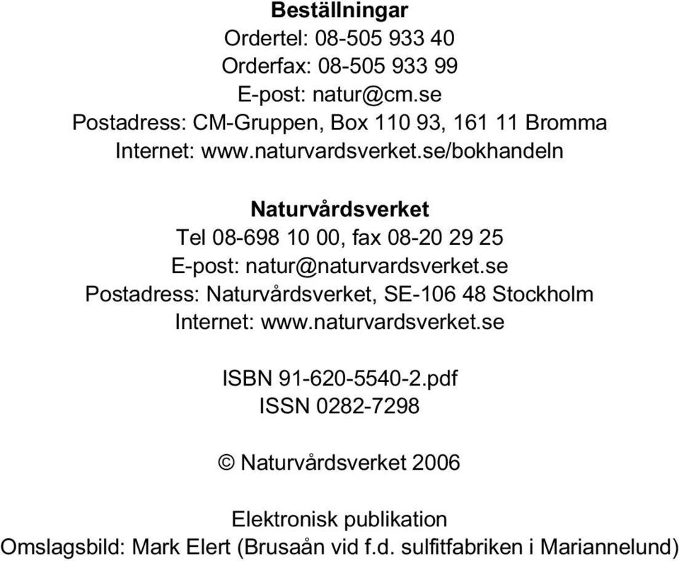 se/bokhandeln Naturvårdsverket Tel 08-698 10 00, fax 08-20 29 25 E-post: natur@naturvardsverket.