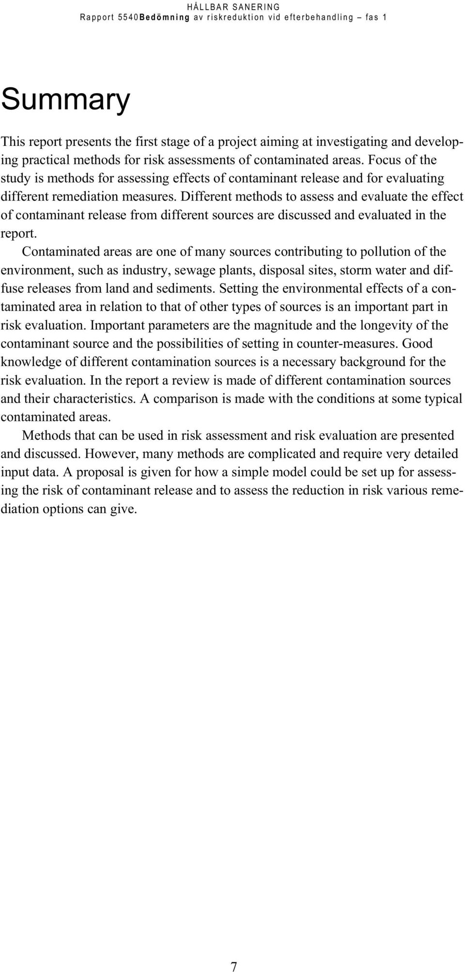 Different methods to assess and evaluate the effect of contaminant release from different sources are discussed and evaluated in the report.