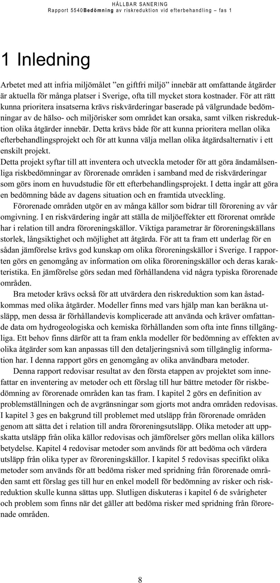 innebär. Detta krävs både för att kunna prioritera mellan olika efterbehandlingsprojekt och för att kunna välja mellan olika åtgärdsalternativ i ett enskilt projekt.