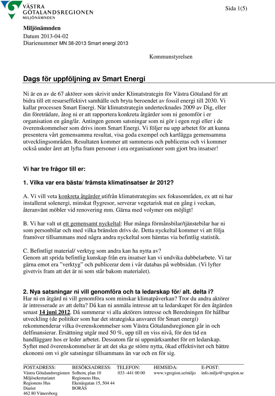 När klimatstrategin undertecknades 2009 av Dig, eller din företrädare, åtog ni er att rapportera konkreta åtgärder som ni genomför i er organisation en gång/år.