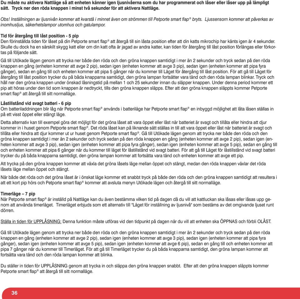 Ljussensorn kommer att påverkas av inomhusljus, säkerhetslampor utomhus och gatulampor.