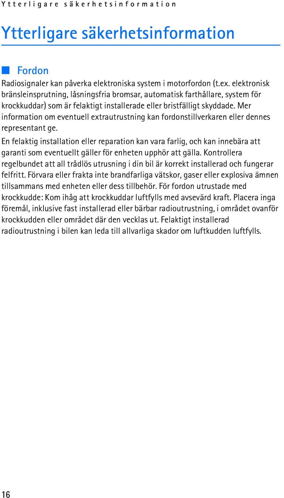 Mer information om eventuell extrautrustning kan fordonstillverkaren eller dennes representant ge.