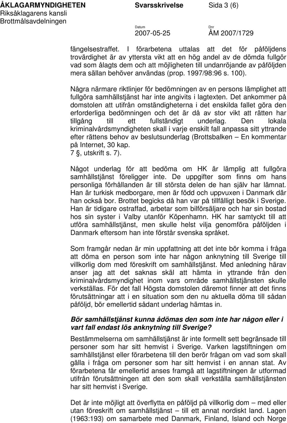 behöver användas (prop. 1997/98:96 s. 100). Några närmare riktlinjer för bedömningen av en persons lämplighet att fullgöra samhällstjänst har inte angivits i lagtexten.