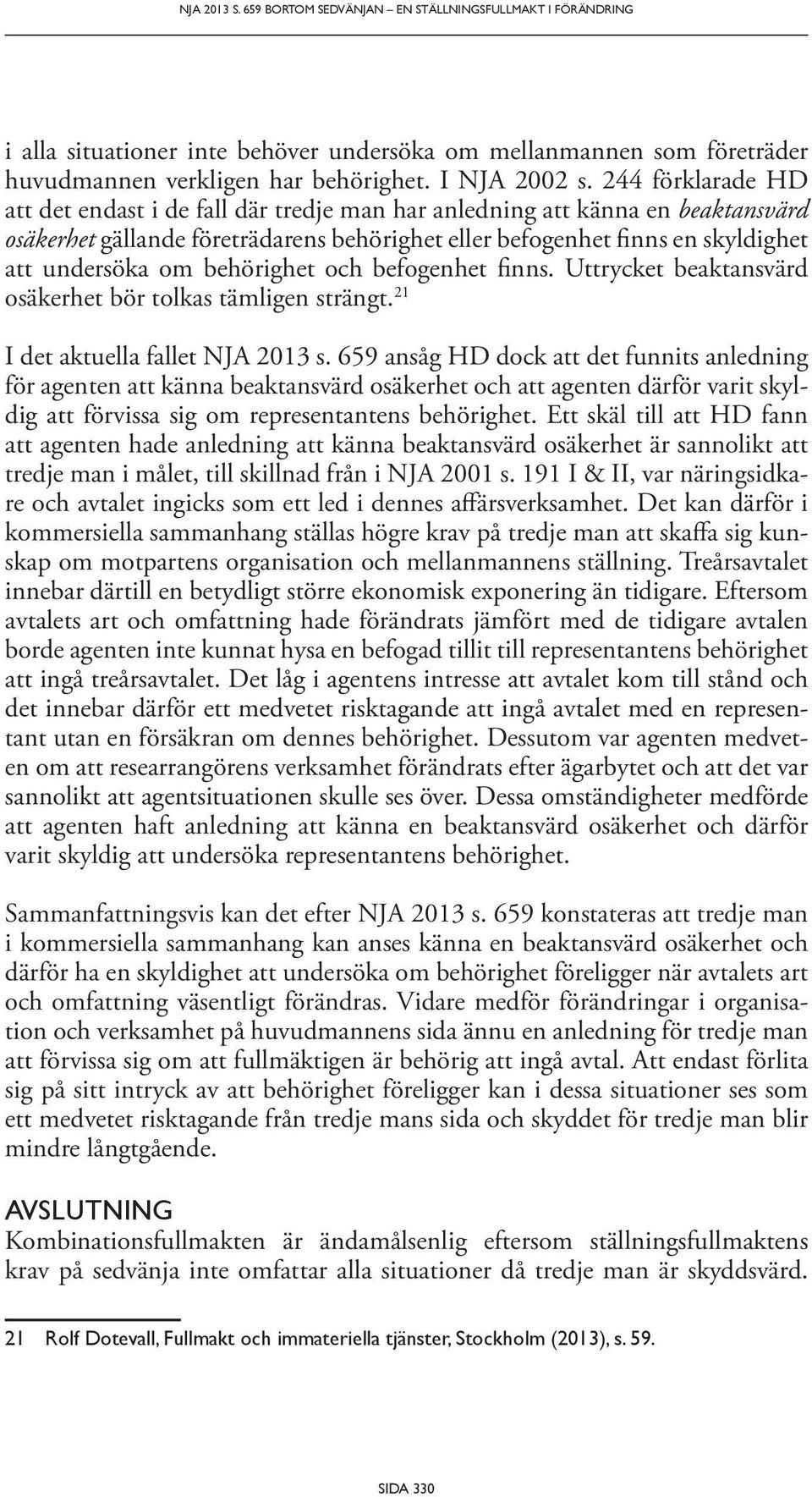 behörighet och befogenhet finns. Uttrycket beaktansvärd osäkerhet bör tolkas tämligen strängt. 21 I det aktuella fallet NJA 2013 s.