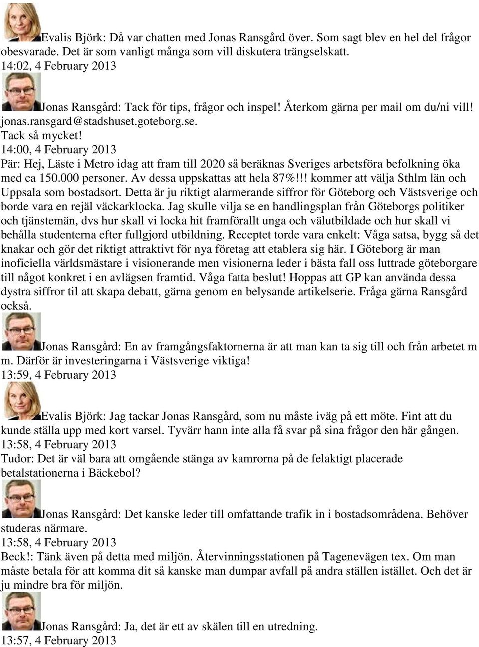 14:00, 4 February 2013 Pär: Hej, Läste i Metro idag att fram till 2020 så beräknas Sveriges arbetsföra befolkning öka med ca 150.000 personer. Av dessa uppskattas att hela 87%!