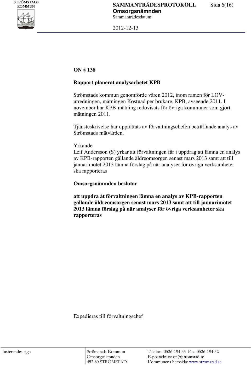 Yrkande Leif Andersson (S) yrkar att förvaltningen får i uppdrag att lämna en analys av KPB-rapporten gällande äldreomsorgen senast mars 2013 samt att till januarimötet 2013 lämna förslag på när