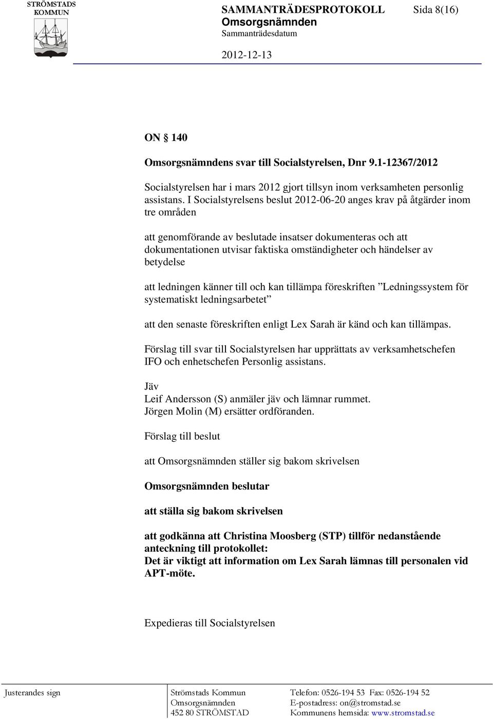 av betydelse att ledningen känner till och kan tillämpa föreskriften Ledningssystem för systematiskt ledningsarbetet att den senaste föreskriften enligt Lex Sarah är känd och kan tillämpas.