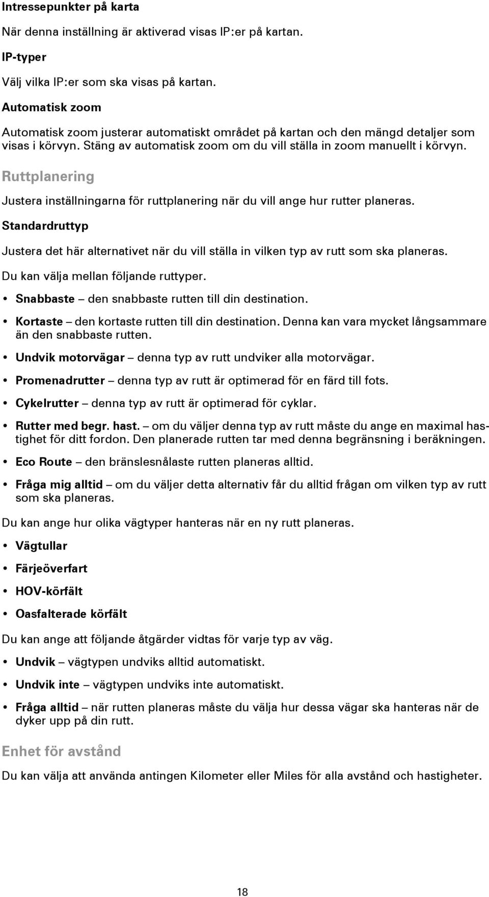 Ruttplanering Justera inställningarna för ruttplanering när du vill ange hur rutter planeras. Standardruttyp Justera det här alternativet när du vill ställa in vilken typ av rutt som ska planeras.