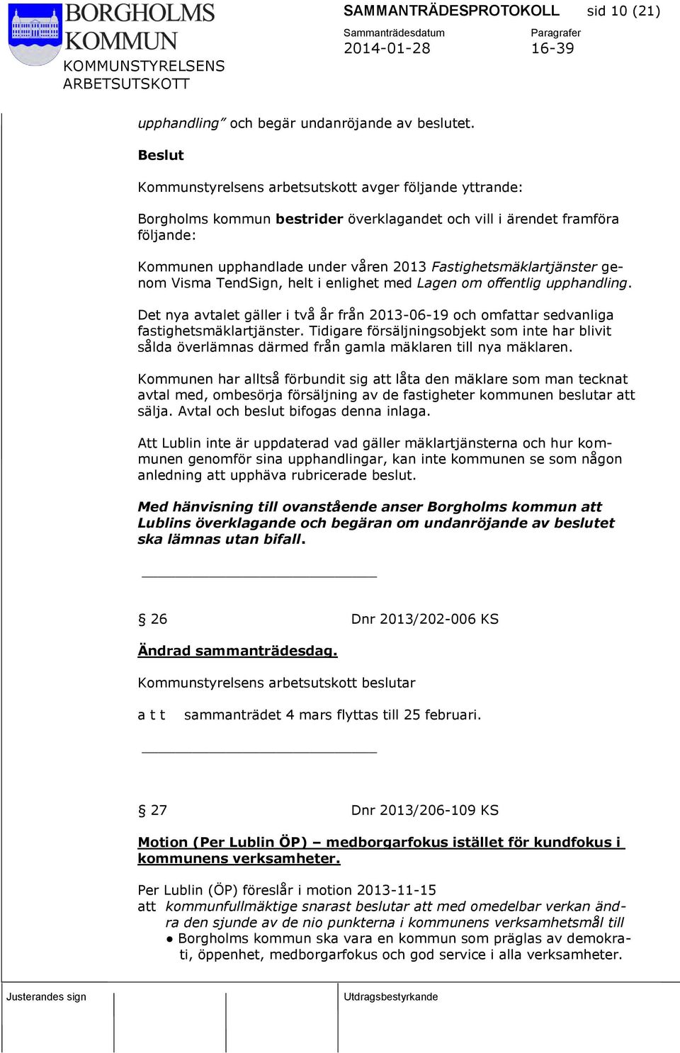 genom Visma TendSign, helt i enlighet med Lagen om offentlig upphandling. Det nya avtalet gäller i två år från 2013-06-19 och omfattar sedvanliga fastighetsmäklartjänster.