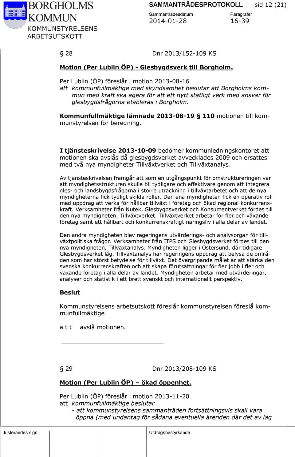 etableras i Borgholm. Kommunfullmäktige lämnade 2013-08-19 110 motionen till kommunstyrelsen för beredning.