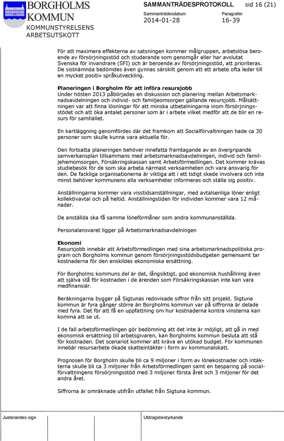Planeringen i Borgholm för att införa resursjobb Under hösten 2013 påbörjades en diskussion och planering mellan Arbetsmarknadsavdelningen och individ- och familjeomsorgen gällande resursjobb.
