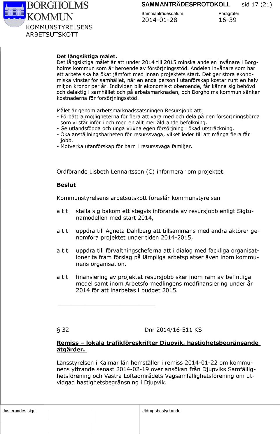 Det ger stora ekonomiska vinster för samhället, när en enda person i utanförskap kostar runt en halv miljon kronor per år.