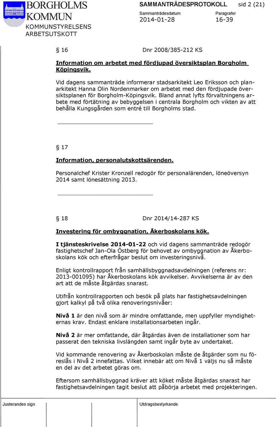Bland annat lyfts förvaltningens arbete med förtätning av bebyggelsen i centrala Borgholm och vikten av att behålla Kungsgården som entré till Borgholms stad. 17 Information, personalutskottsärenden.