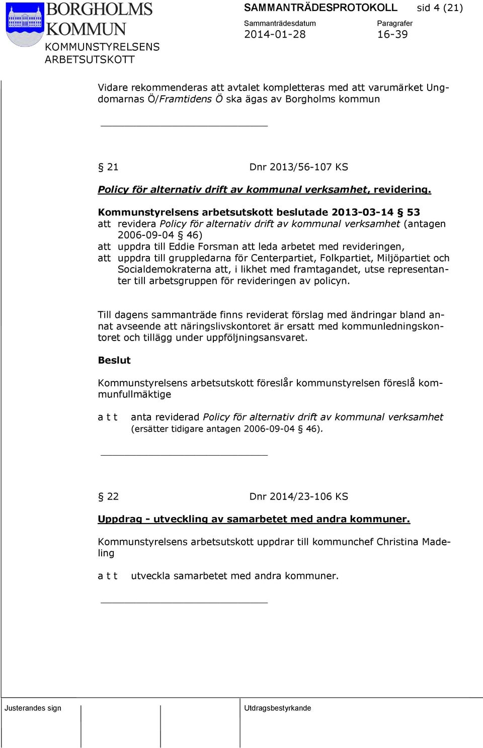 Kommunstyrelsens arbetsutskott beslutade 2013-03-14 53 att revidera Policy för alternativ drift av kommunal verksamhet (antagen 2006-09-04 46) att uppdra till Eddie Forsman att leda arbetet med