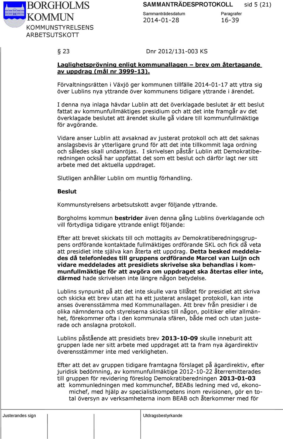 I denna nya inlaga hävdar Lublin att det överklagade beslutet är ett beslut fattat av kommunfullmäktiges presidium och att det inte framgår av det överklagade beslutet att ärendet skulle gå vidare