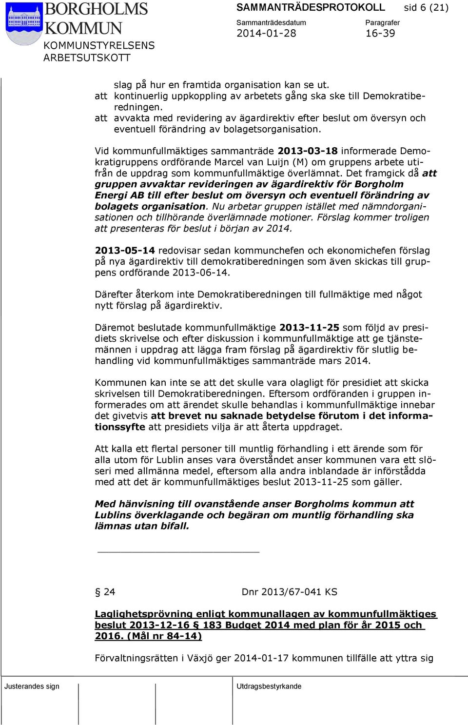 Vid kommunfullmäktiges sammanträde 2013-03-18 informerade Demokratigruppens ordförande Marcel van Luijn (M) om gruppens arbete utifrån de uppdrag som kommunfullmäktige överlämnat.