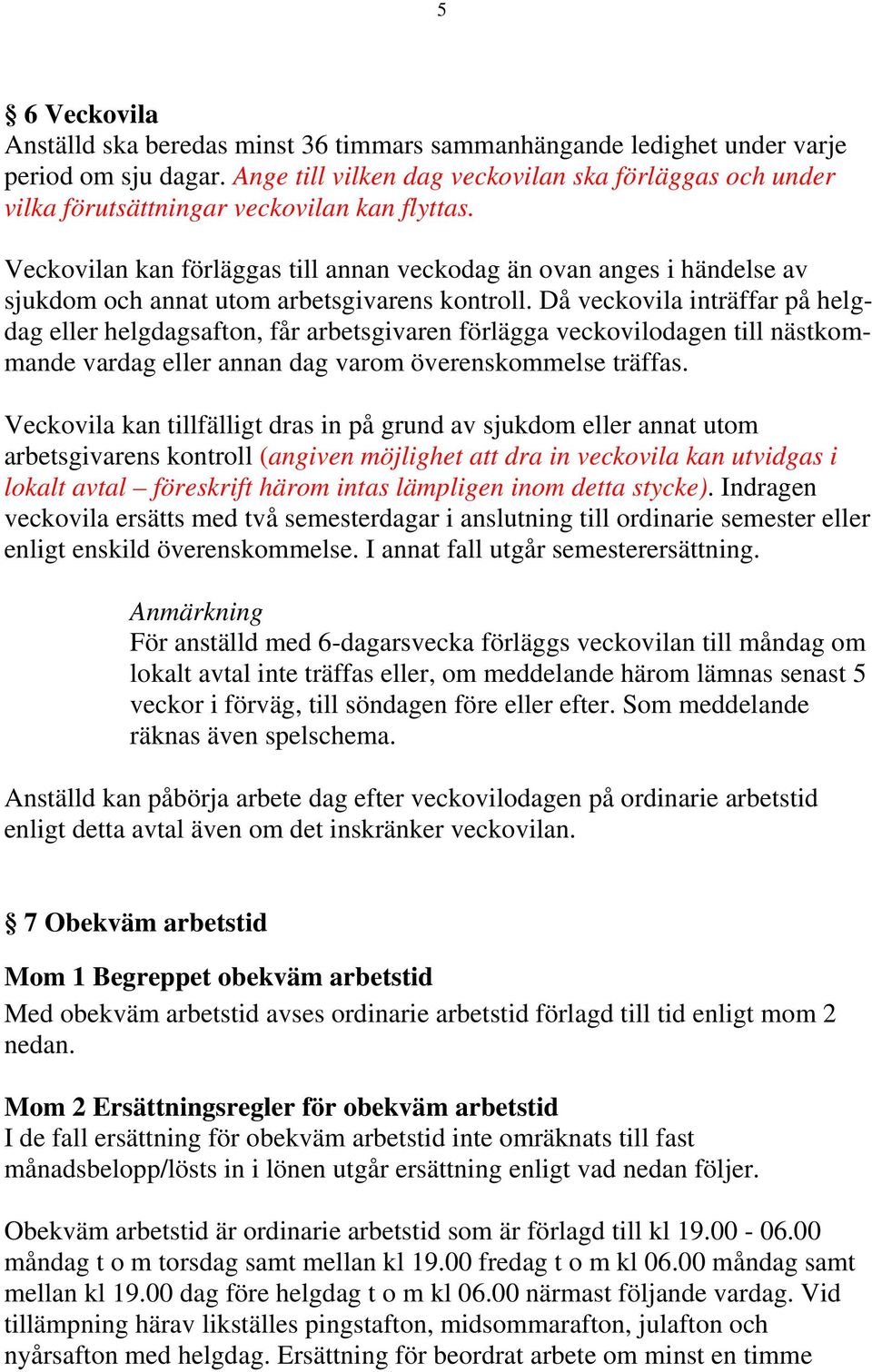 Veckovilan kan förläggas till annan veckodag än ovan anges i händelse av sjukdom och annat utom arbetsgivarens kontroll.