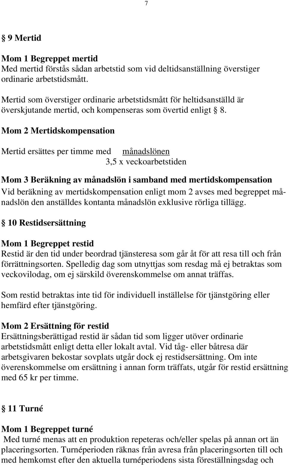 Mom 2 Mertidskompensation Mertid ersättes per timme med månadslönen 3,5 x veckoarbetstiden Mom 3 Beräkning av månadslön i samband med mertidskompensation Vid beräkning av mertidskompensation enligt