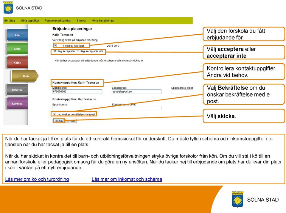 Du måste fylla i schema och inkomstuppgifter i e- tjänsten när du har tackat ja till en plats.