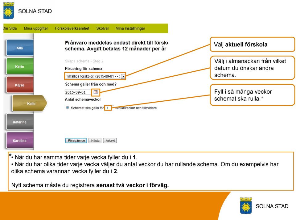 När du har olika tider varje vecka väljer du antal veckor du har rullande schema.