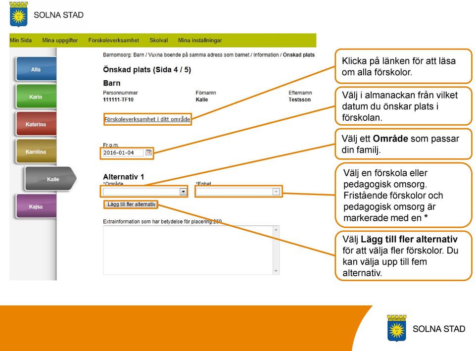 Välj ett Område som passar din familj. Välj en förskola eller pedagogisk omsorg.