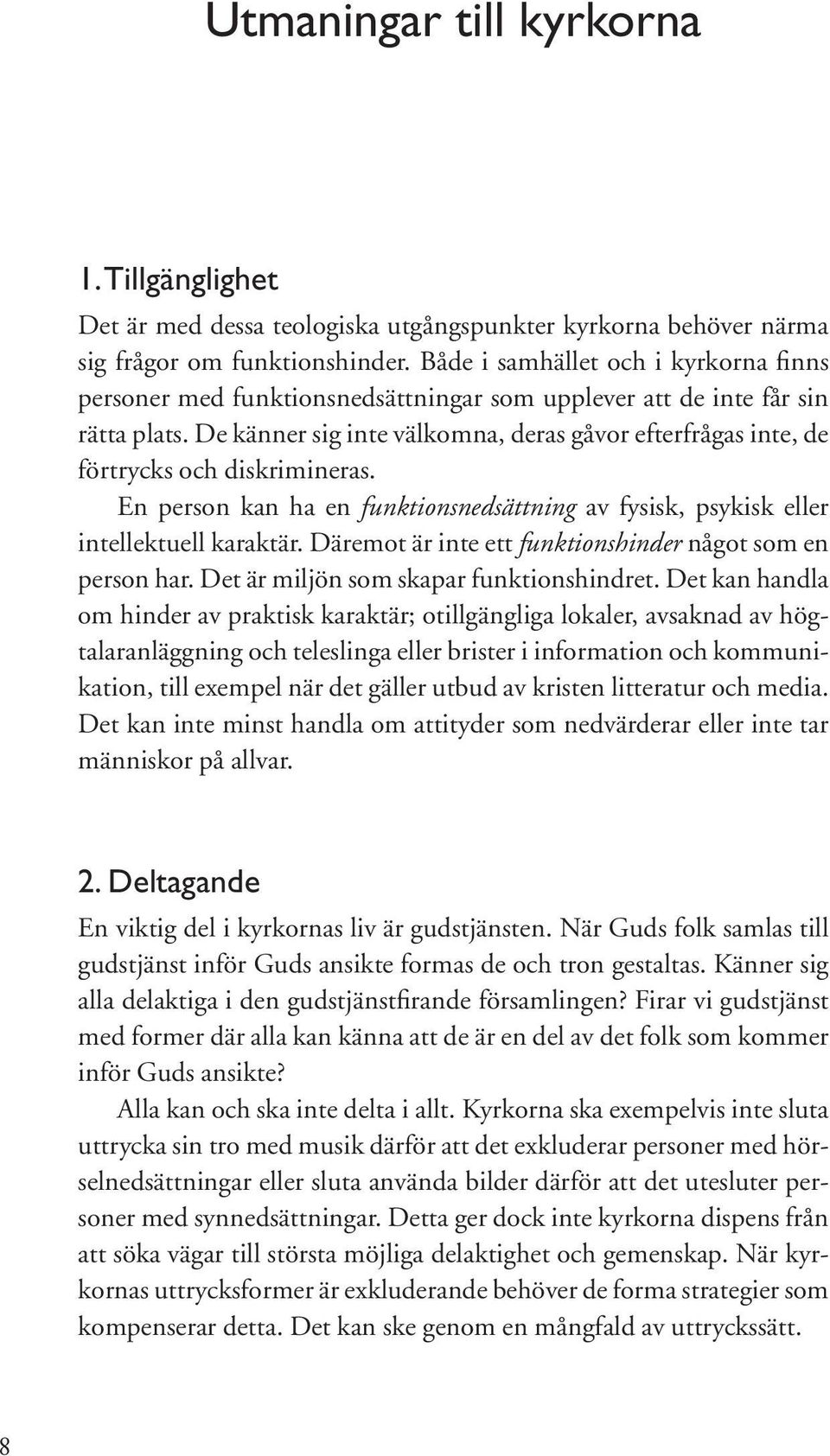 De känner sig inte välkomna, deras gåvor efterfrågas inte, de förtrycks och diskrimineras. En person kan ha en funktionsnedsättning av fysisk, psykisk eller intellektuell karaktär.