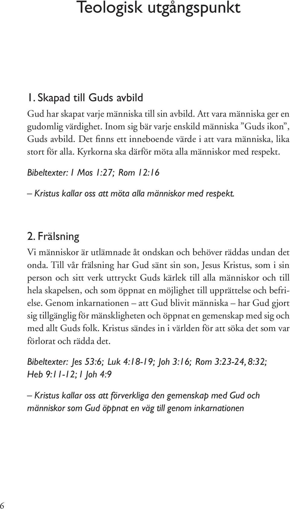 Bibeltexter: 1 Mos 1:27; Rom 12:16 Kristus kallar oss att möta alla människor med respekt. 2. Frälsning Vi människor är utlämnade åt ondskan och behöver räddas undan det onda.