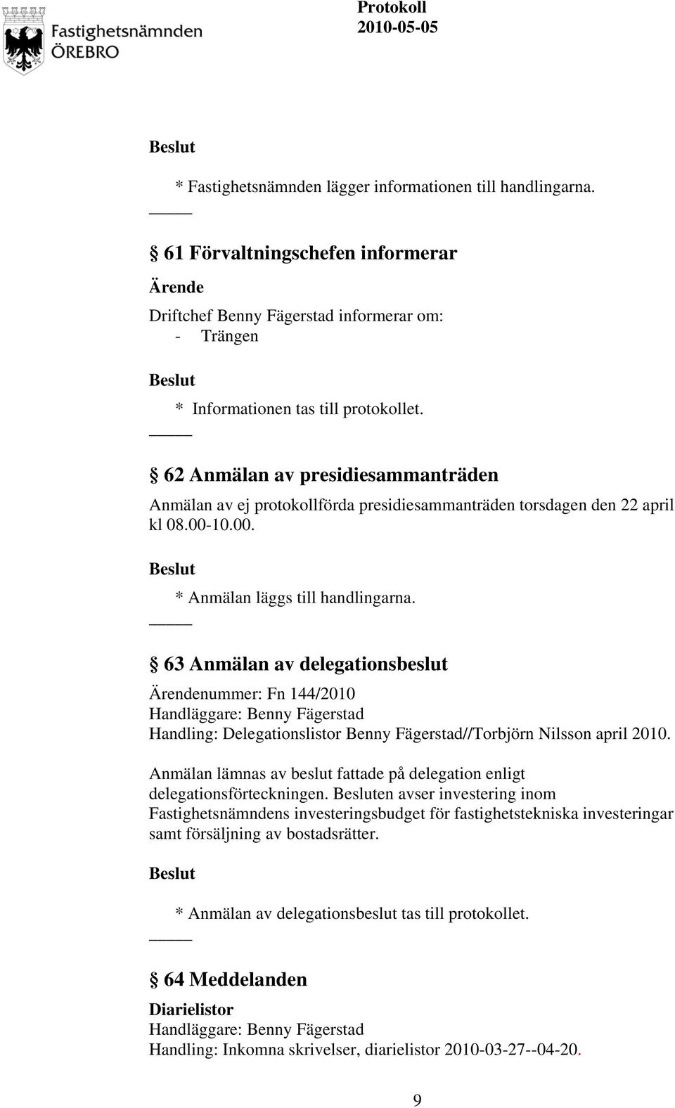 63 Anmälan av delegationsbeslut nummer: Fn 144/2010 Handling: Delegationslistor Benny Fägerstad//Torbjörn Nilsson april 2010.