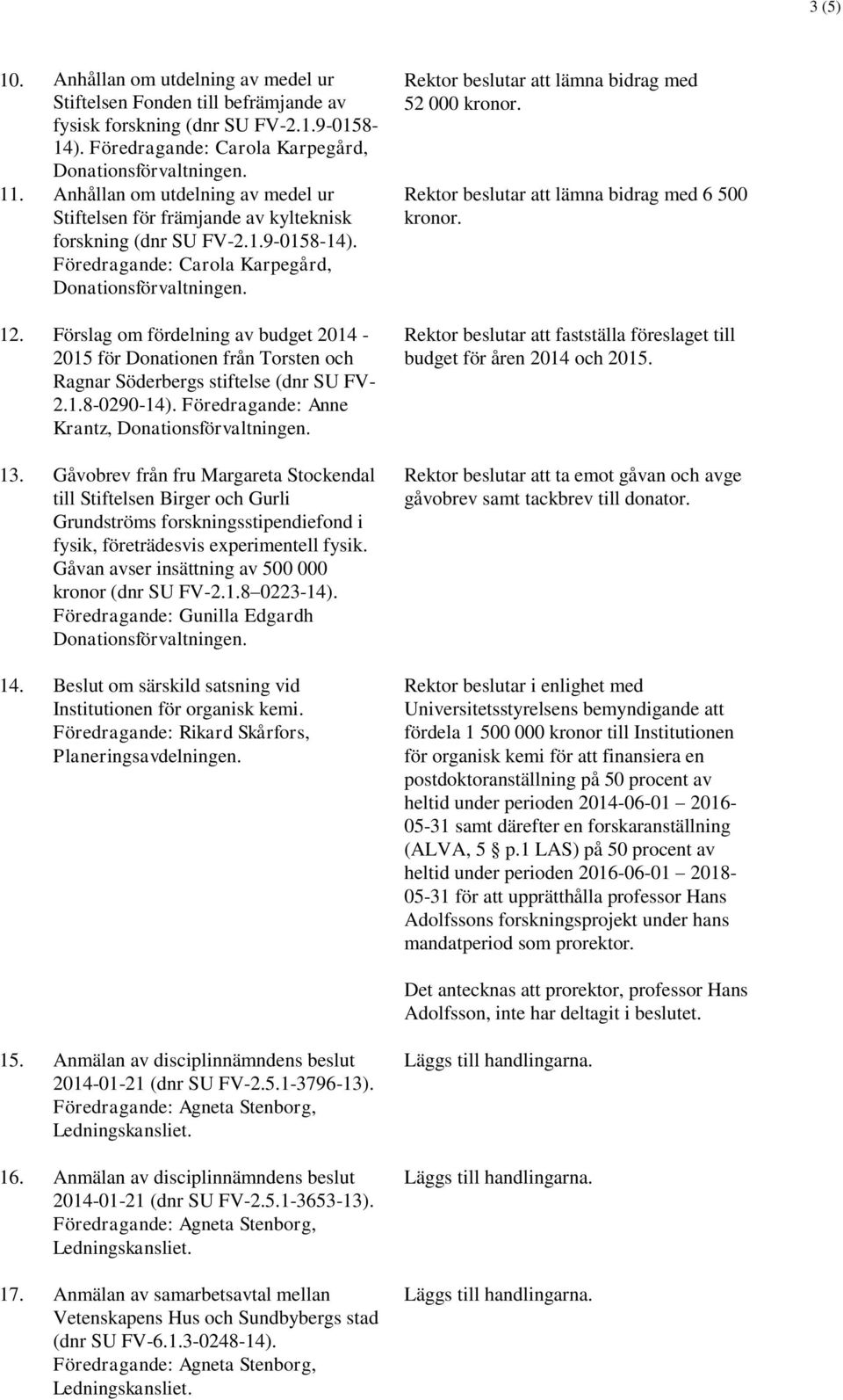 Förslag om fördelning av budget 2014-2015 för Donationen från Torsten och Ragnar Söderbergs stiftelse (dnr SU FV- 2.1.8-0290-14). Föredragande: Anne Krantz, 13.