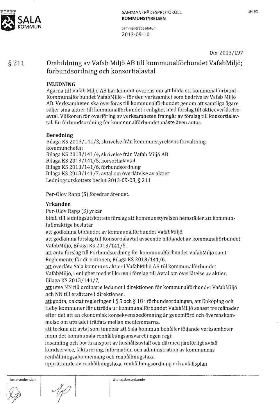 överens om att bilda ett kommunalförbund Kommunalförbundet VafabMiljö - för den verksamhet som bedrivs av Vafab Miljö AB.