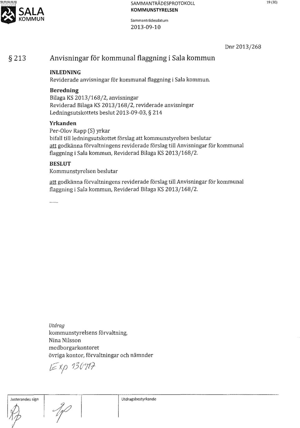 beslutar att godkänna förvaltningens reviderade förslag till Anvisningar för kommunal flaggning i Sala kommun, Reviderad Bilaga KS 2013/168/2.