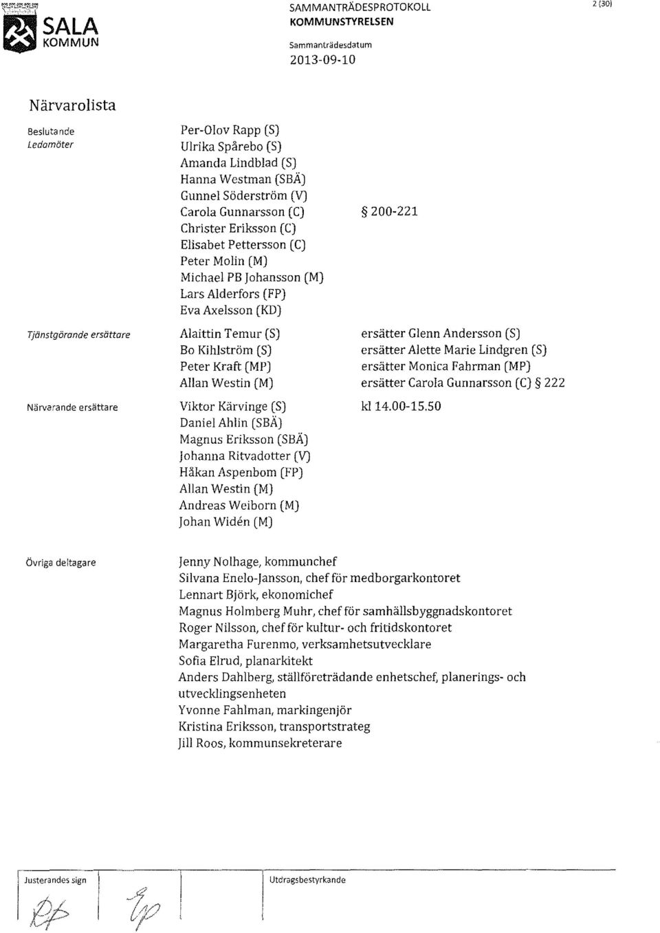 Westin (M) Viktor Kärvinge (S) Daniel Ahlin (SBÄ) Magnus Eriksson (SBÄ) )ohanna Ritvadatter (V) Håkan Aspenbom (FP) Allan Westin (M) Andreas We i barn (M) Johan Widen (M) 200-221 ersätter Glenn
