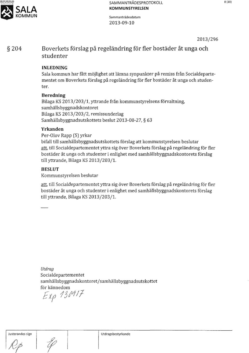 Bilaga KS 2013/203/1, yttrande från kommunstyrelsens förvaltning, samhällsbyggnadskontoret Bilaga KS 2013/203/2, remissunderlag Samhällsbyggnadsutskottets beslut 2013-08-27, 63 bifall till
