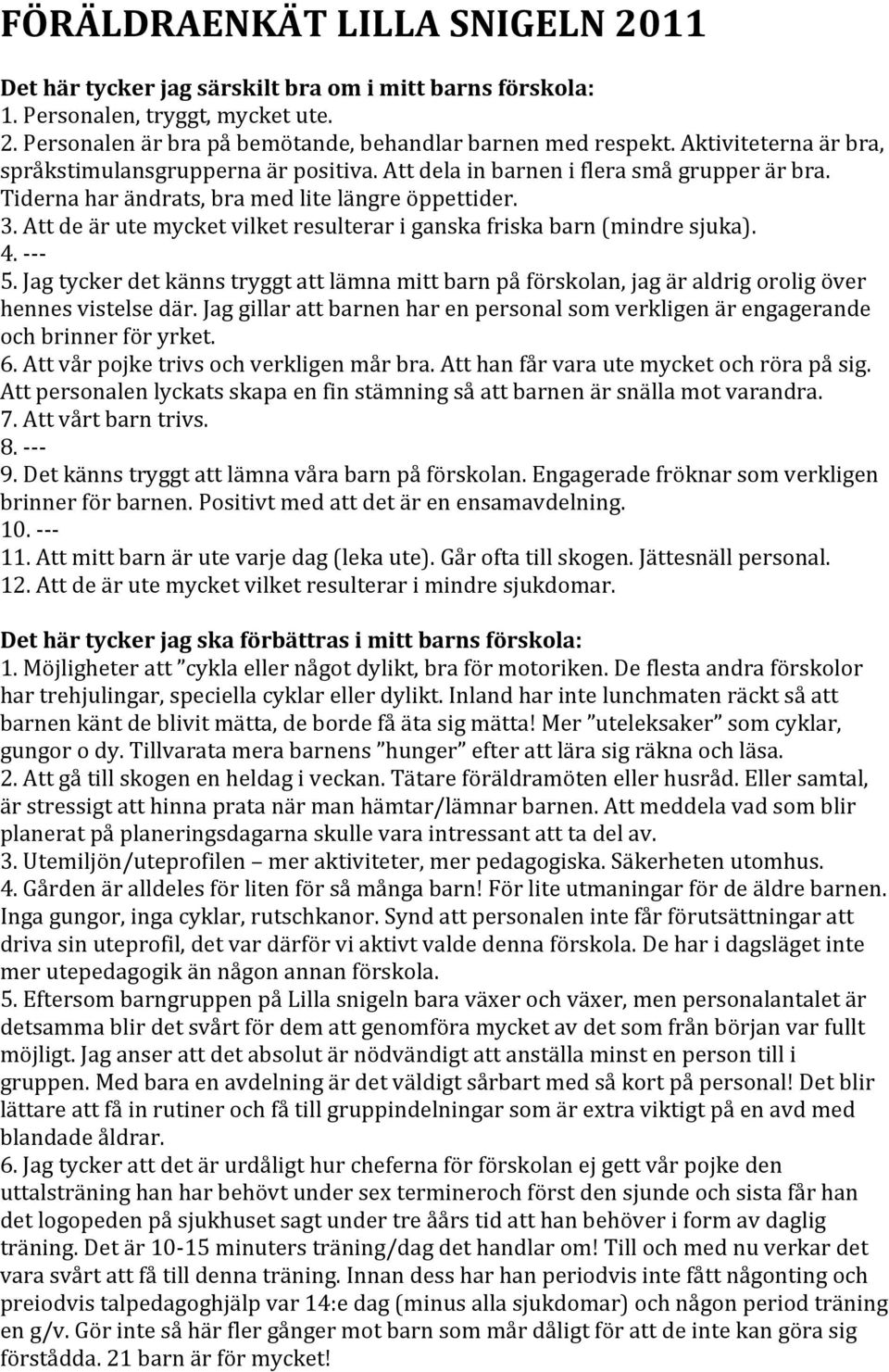 Att de är ute mycket vilket resulterar i ganska friska barn (mindre sjuka). 4. - - - 5. Jag tycker det känns tryggt att lämna mitt barn på förskolan, jag är aldrig orolig över hennes vistelse där.