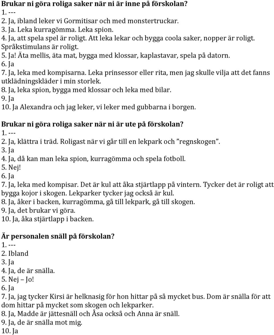 Leka prinsessor eller rita, men jag skulle vilja att det fanns utklädningskläder i min storlek. 8. Ja, leka spion, bygga med klossar och leka med bilar. 10.