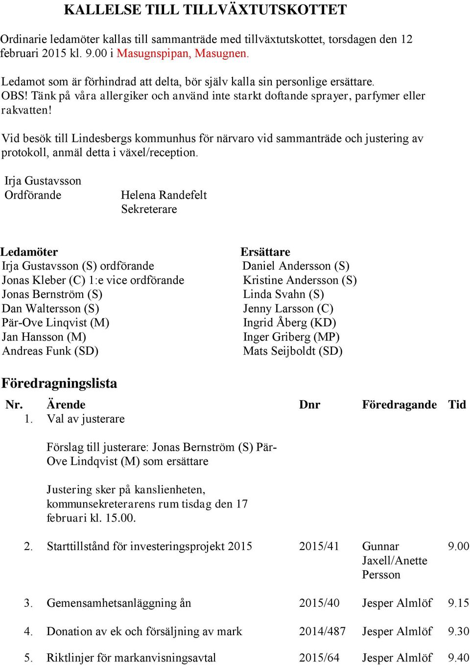 Vid besök till Lindesbergs kommunhus för närvaro vid sammanträde och justering av protokoll, anmäl detta i växel/reception.