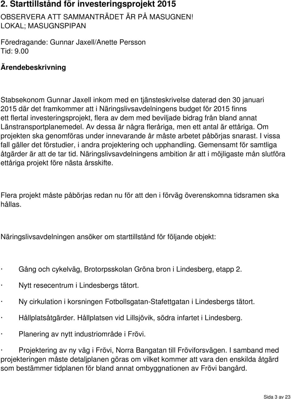 investeringsprojekt, flera av dem med beviljade bidrag från bland annat Länstransportplanemedel. Av dessa är några fleråriga, men ett antal är ettåriga.