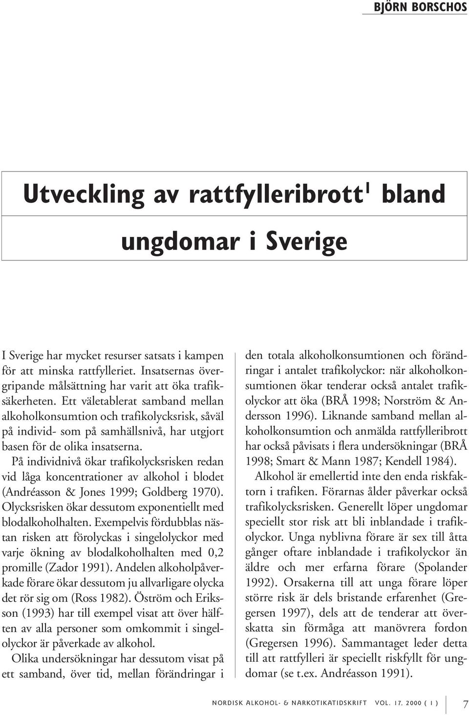 Ett väletablerat samband mellan alkoholkonsumtion och trafikolycksrisk, såväl på individ- som på samhällsnivå, har utgjort basen för de olika insatserna.