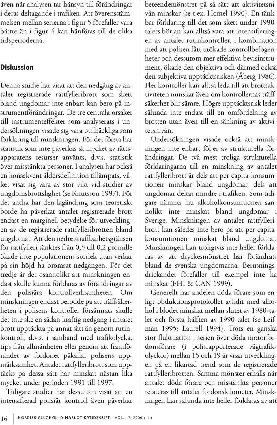 Diskussion Denna studie har visat att den nedgång av antalet registrerade rattfylleribrott som skett bland ungdomar inte enbart kan bero på instrumentförändringar.