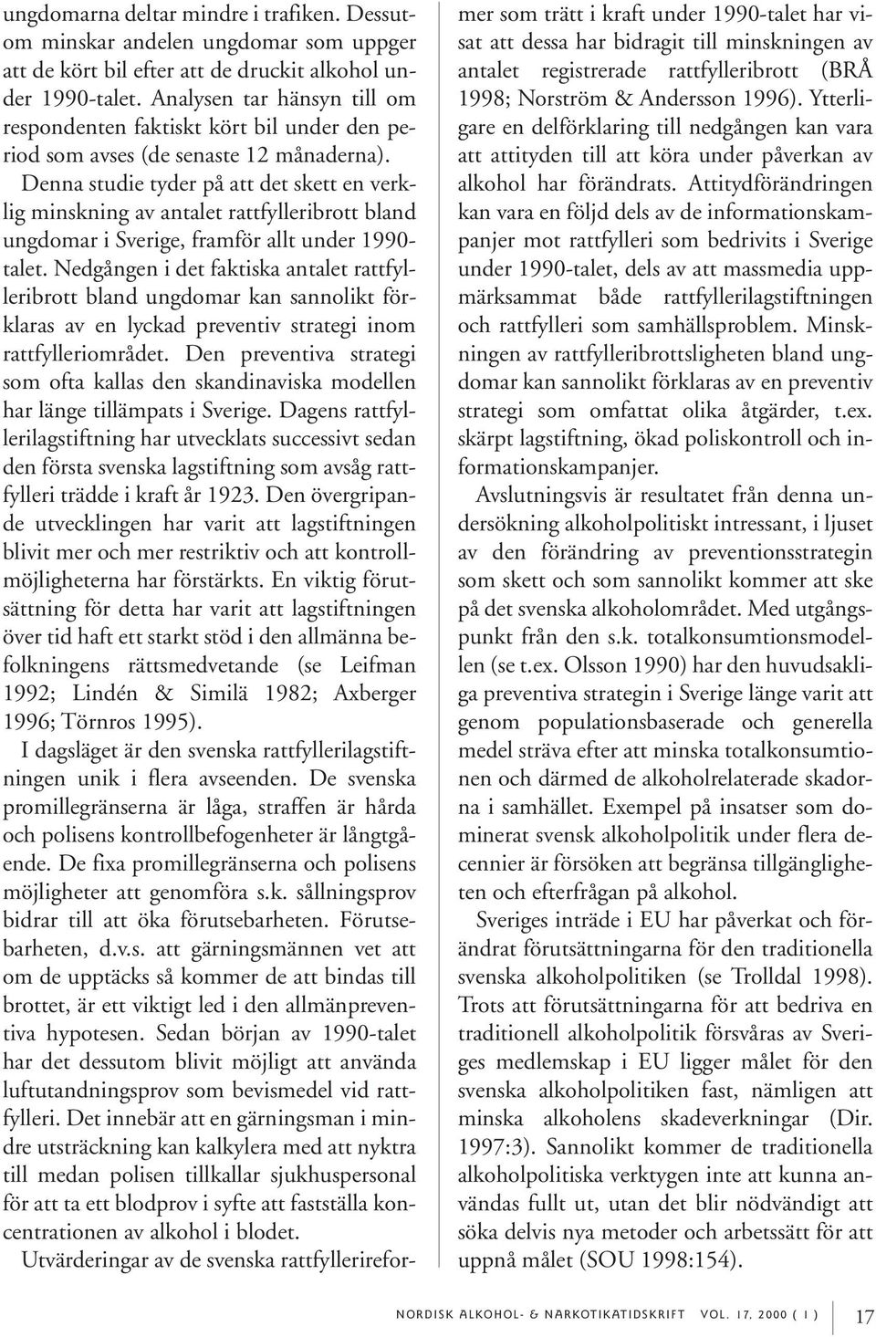 Denna studie tyder på att det skett en verklig minskning av antalet rattfylleribrott bland ungdomar i Sverige, framför allt under 1990- talet.