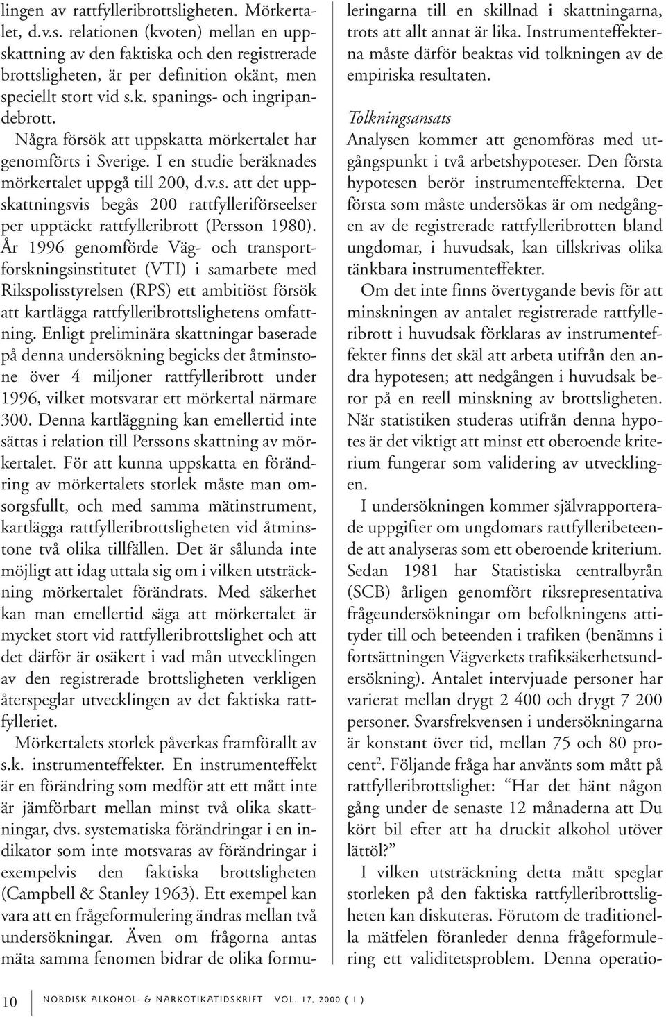 År 1996 genomförde Väg- och transportforskningsinstitutet (VTI) i samarbete med Rikspolisstyrelsen (RPS) ett ambitiöst försök att kartlägga rattfylleribrottslighetens omfattning.