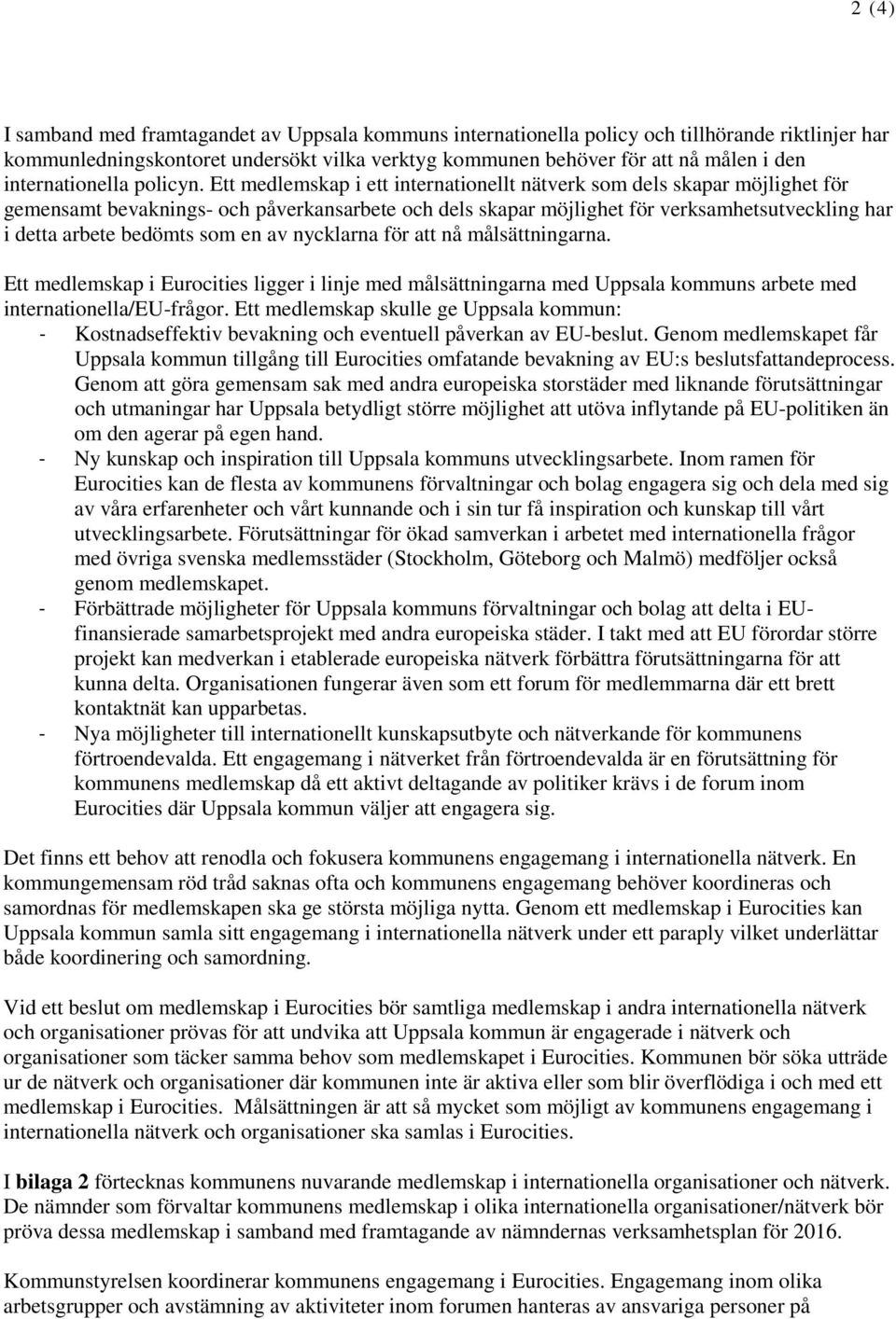 Ett medlemskap i ett internationellt nätverk som dels skapar möjlighet för gemensamt bevaknings- och påverkansarbete och dels skapar möjlighet för verksamhetsutveckling har i detta arbete bedömts som