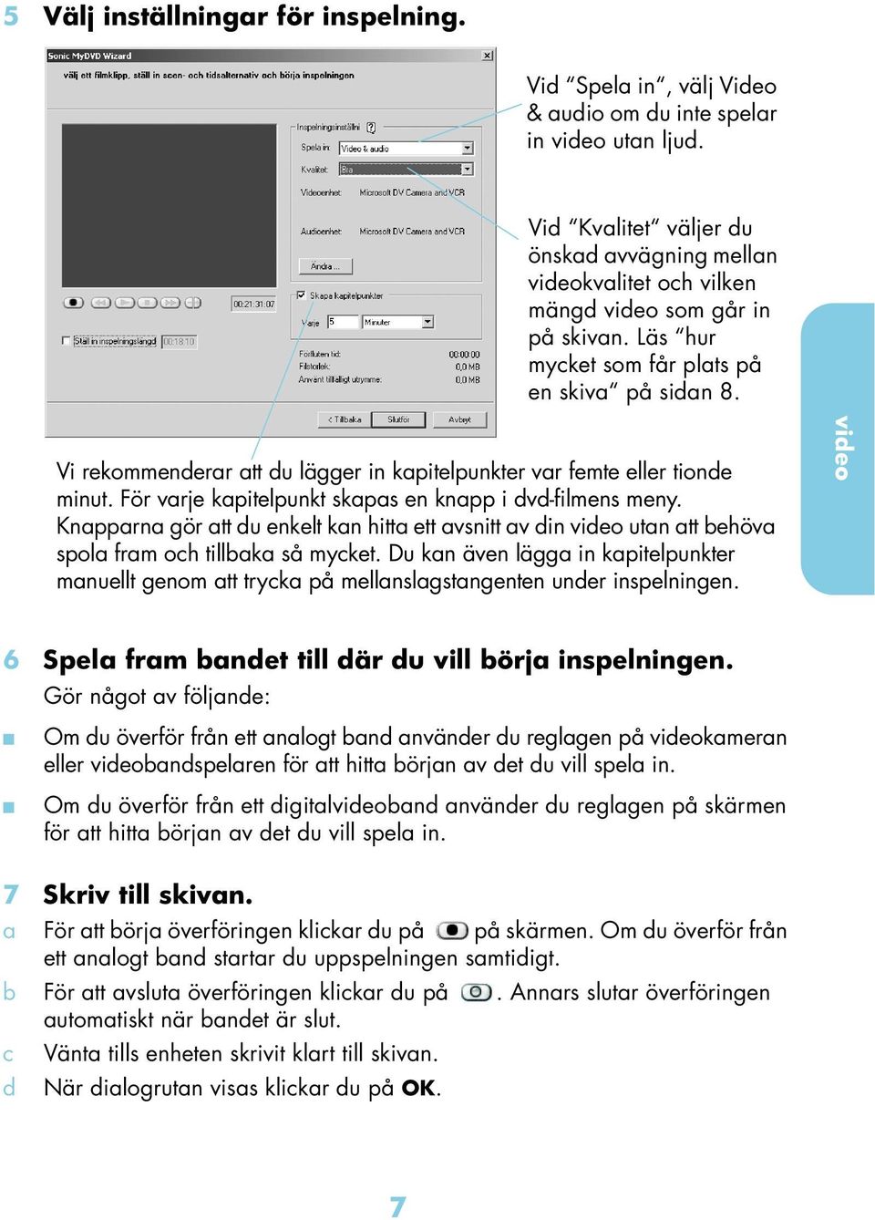 Vi rekommenderr tt du lägger in kpitelpunkter vr femte eller tionde minut. För vrje kpitelpunkt skps en knpp i dvd-filmens meny.