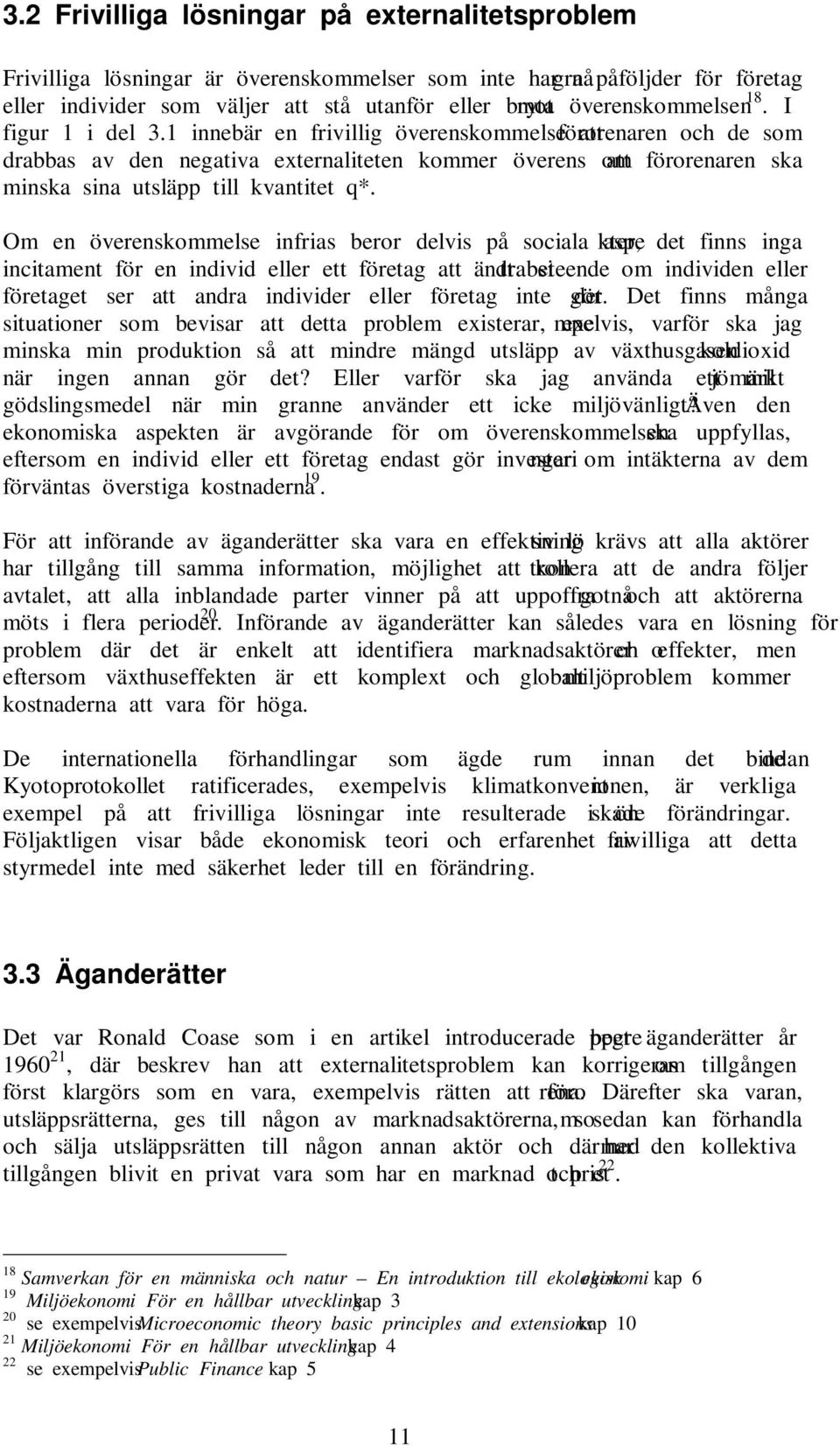 1 innebär en frivillig överenskommelse att förorenaren och de som drabbas av den negativa externaliteten kommer överens om att förorenaren ska minska sina utsläpp till kvantitet q*.