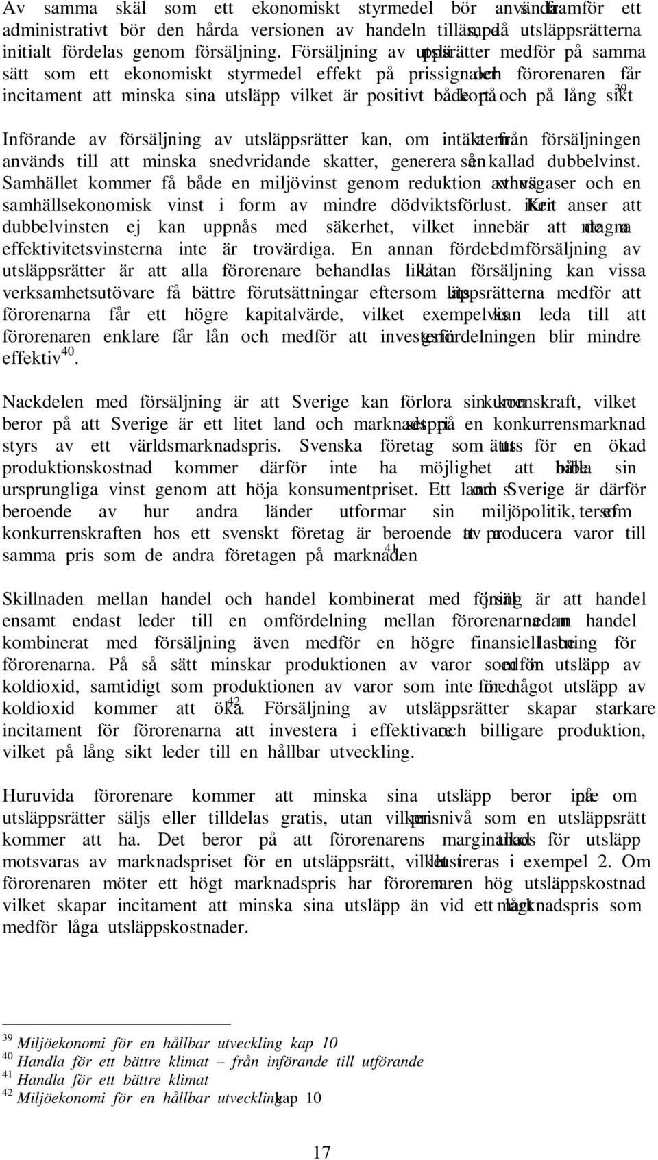 lång sikt 39 Införande av försäljning av utsläppsrätter kan, om intäkterna från försäljningen används till att minska snedvridande skatter, generera en så kallad dubbelvinst.