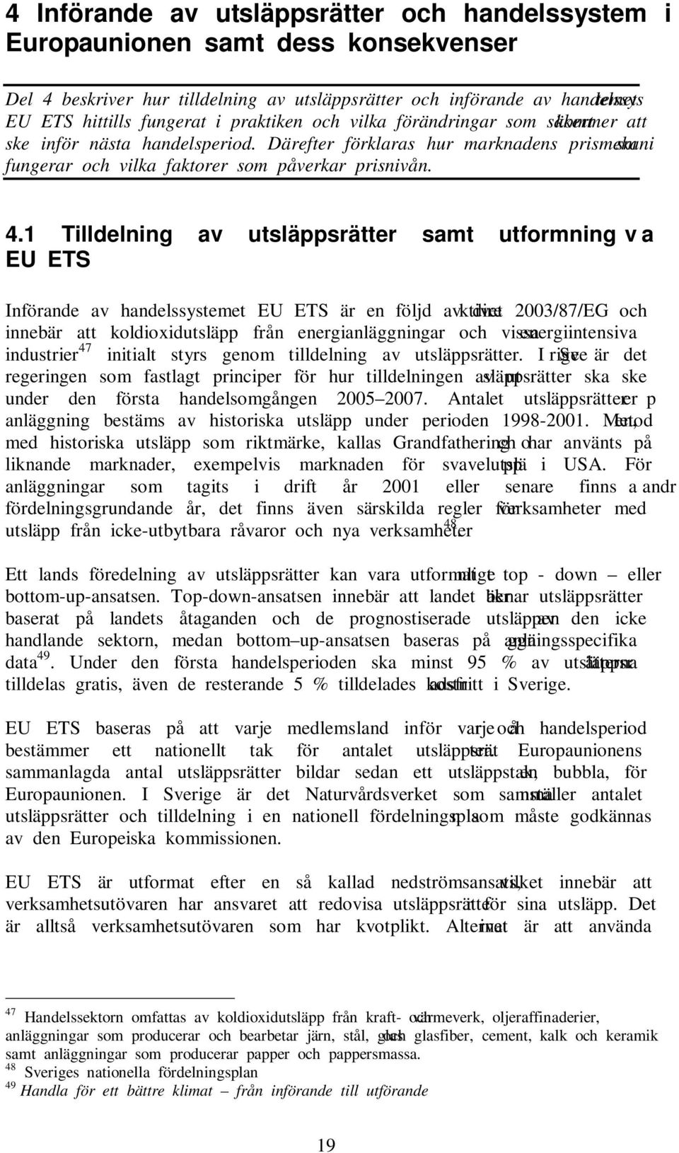1 Tilldelning av utsläppsrätter samt utformning av EU ETS Införande av handelssystemet EU ETS är en följd av direktivet 2003/87/EG och innebär att koldioxidutsläpp från energianläggningar och vissa