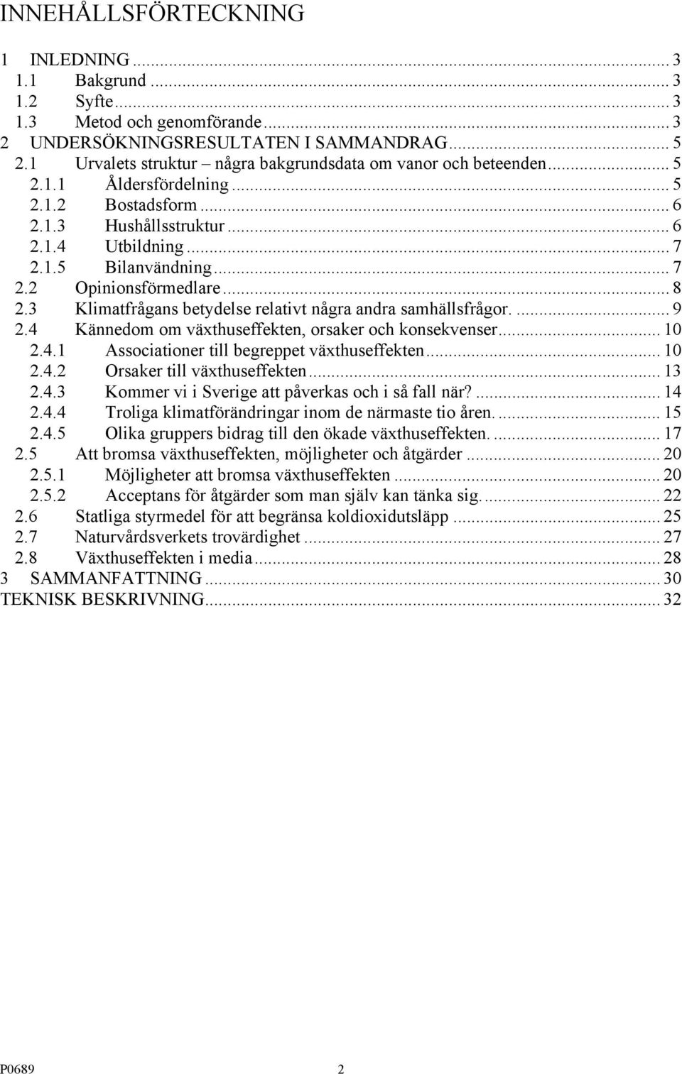 ...3 Klimatfrågans betydelse relativt några andra samhällsfrågor.... 9. Kännedom om växthuseffekten, orsaker och konsekvenser... 10..1 Associationer till begreppet växthuseffekten... 10.. Orsaker till växthuseffekten.