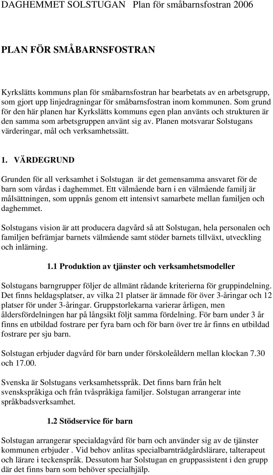 VÄRDEGRUND Grunden för all verksamhet i Solstugan är det gemensamma ansvaret för de barn som vårdas i daghemmet.