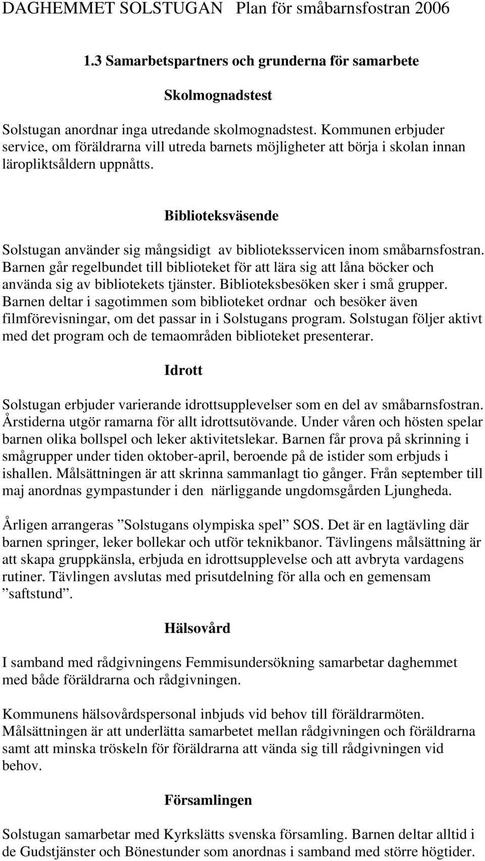 Biblioteksväsende Solstugan använder sig mångsidigt av biblioteksservicen inom småbarnsfostran.